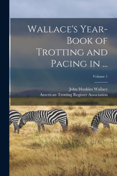 Wallace's Year-Book Of Trotting And Pacing In ...; Volume 1 - 9781016985819