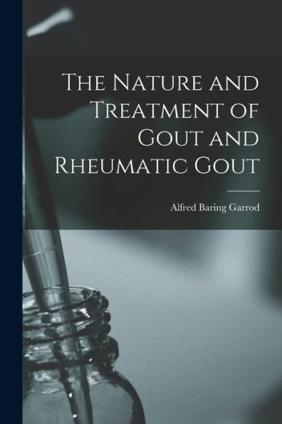The Nature And Treatment Of Gout And Rheumatic Gout - 9781016985932