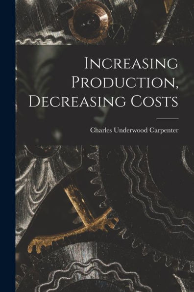 Increasing Production, Decreasing Costs - 9781016985949