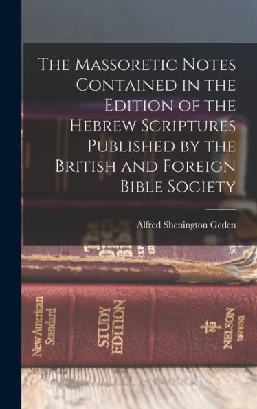 The Massoretic Notes Contained In The Edition Of The Hebrew Scriptures Published By The British And Foreign Bible Society