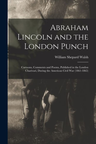 Abraham Lincoln And The London Punch; Cartoons, Comments And Poems, Published In The London Charivari, During The American Civil War (1861-1865)