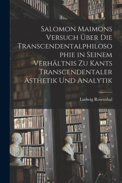 Salomon Maimons Versuch Über Die Transcendentalphilosophie In Seinem Verhältnis Zu Kants Transcendentaler Ästhetik Und Analytik (German Edition)