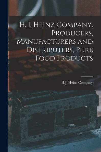 H. J. Heinz Company, Producers, Manufacturers And Distributers, Pure Food Products