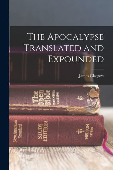 The Apocalypse Translated And Expounded