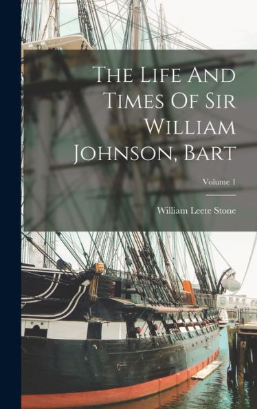 The Life And Times Of Sir William Johnson, Bart; Volume 1
