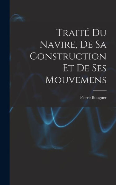 Traité Du Navire, De Sa Construction Et De Ses Mouvemens (French Edition)