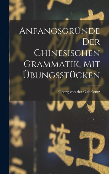 Anfangsgründe Der Chinesischen Grammatik, Mit Übungsstücken (Afrikaans Edition)