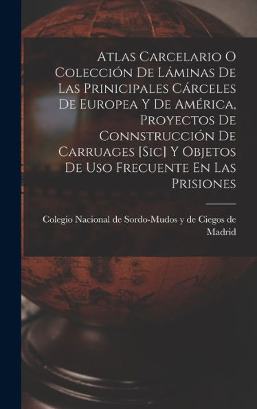 Atlas Carcelario O Colección De Láminas De Las Prinicipales Cárceles De Europea Y De América, Proyectos De Connstrucción De Carruages [Sic] Y Objetos ... Frecuente En Las Prisiones (Spanish Edition)