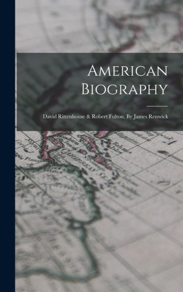 American Biography: David Rittenhouse & Robert Fulton, By James Renwick
