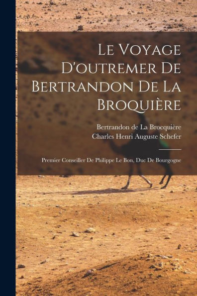 Le Voyage D'Outremer De Bertrandon De La Broquière: Premier Conseiller De Philippe Le Bon, Duc De Bourgogne (French Edition)