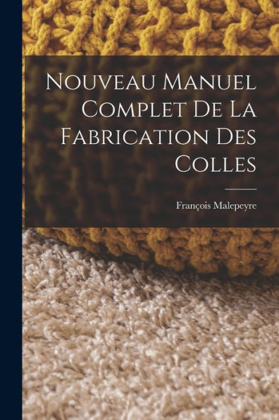 Nouveau Manuel Complet De La Fabrication Des Colles (French Edition)