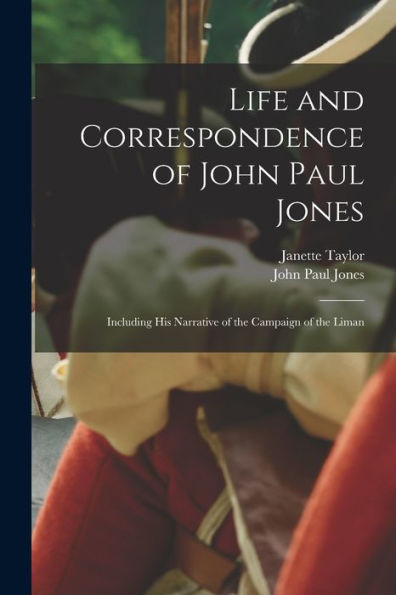 Life And Correspondence Of John Paul Jones: Including His Narrative Of The Campaign Of The Liman