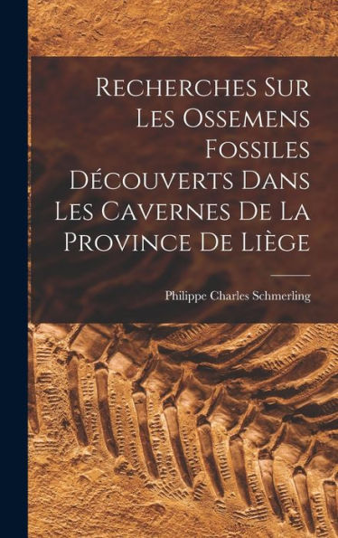 Recherches Sur Les Ossemens Fossiles Découverts Dans Les Cavernes De La Province De Liège (French Edition) - 9781017156393