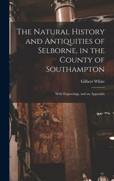 The Natural History And Antiquities Of Selborne, In The County Of Southampton: With Engravings, And An Appendix - 9781017164688