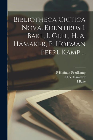 Bibliotheca Critica Nova. Edentibus I. Bake, I. Geel, H. A. Hamaker, P. Hofman Peerl Kamp ... (Serbian Edition)