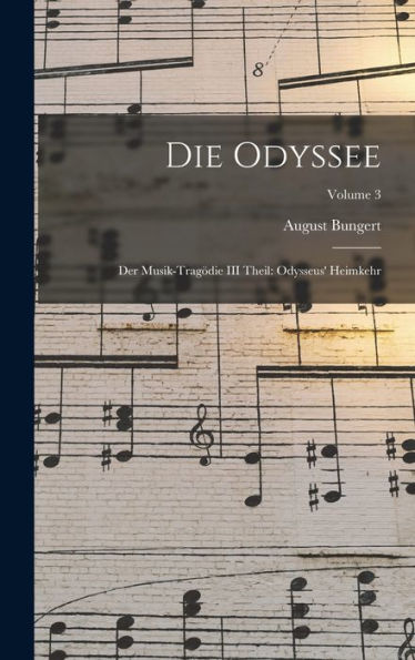 Die Odyssee: Der Musik-Tragödie Iii Theil: Odysseus' Heimkehr; Volume 3 (German Edition) - 9781017166200