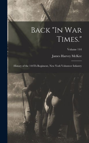 Back "In War Times.": History Of The 144Th Regiment, New York Volunteer Infantry; Volume 144 - 9781017166408