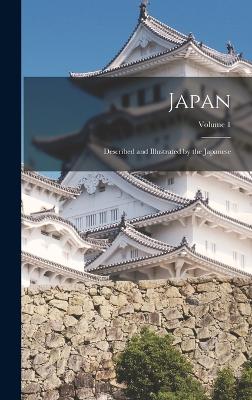 Japan: Described And Illustrated By The Japanese; Volume 1 - 9781017166446