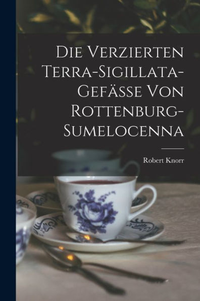 Die Verzierten Terra-Sigillata-Gefässe Von Rottenburg-Sumelocenna (German Edition)