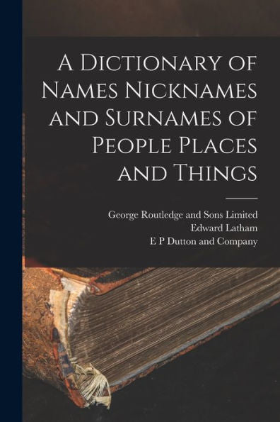 A Dictionary Of Names Nicknames And Surnames Of People Places And Things