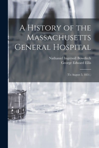 A History Of The Massachusetts General Hospital: (To August 5, 1851.)