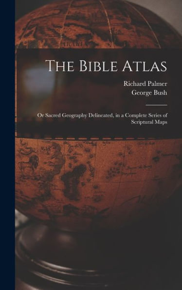 The Bible Atlas: Or Sacred Geography Delineated, In A Complete Series Of Scriptural Maps - 9781017168037