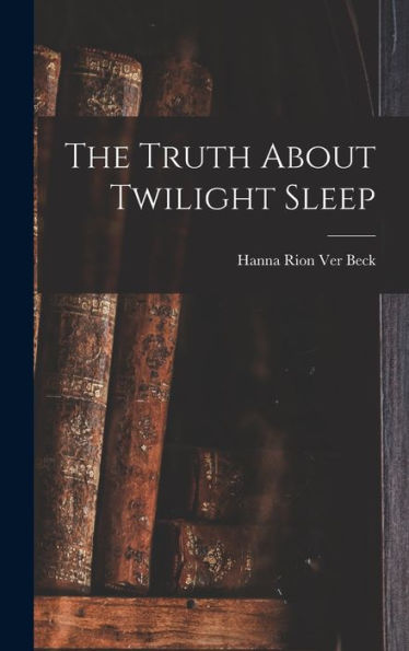 The Truth About Twilight Sleep - 9781017168297