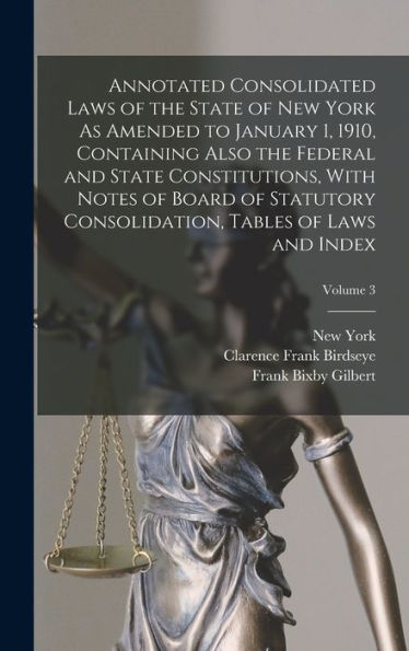 Annotated Consolidated Laws Of The State Of New York As Amended To January 1, 1910, Containing Also The Federal And State Constitutions, With Notes Of ... Tables Of Laws And Index; Volume 3 - 9781017168785
