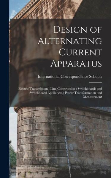Design Of Alternating Current Apparatus; Electric Transmission; Line Construction; Switchboards And Switchboard Appliances; Power Transformation And Measurement - 9781017168808