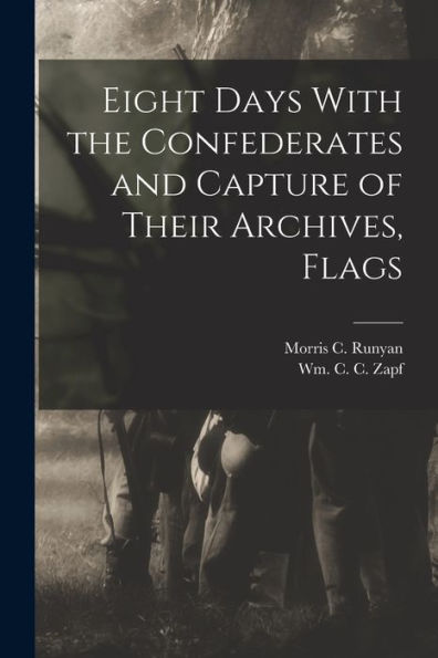 Eight Days With The Confederates And Capture Of Their Archives, Flags - 9781017169270