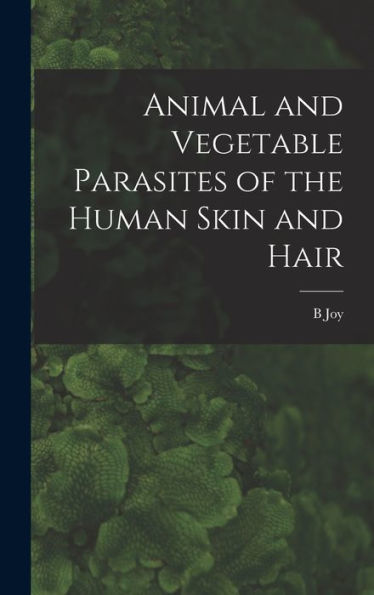 Animal And Vegetable Parasites Of The Human Skin And Hair - 9781017169928