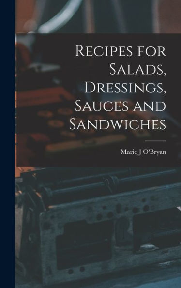 Recipes For Salads, Dressings, Sauces And Sandwiches - 9781017170450