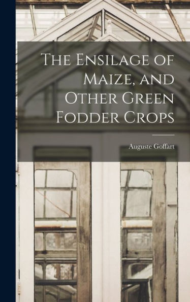 The Ensilage Of Maize, And Other Green Fodder Crops - 9781017170658