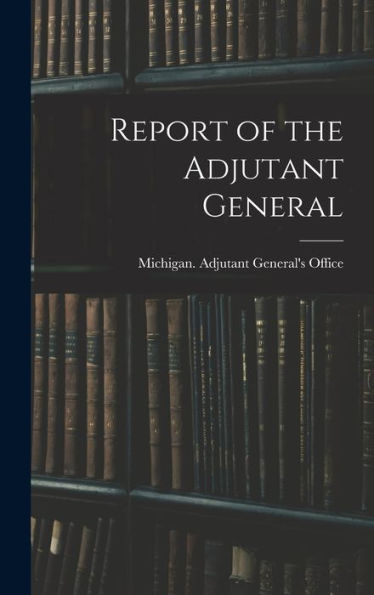 Report Of The Adjutant General - 9781017172218