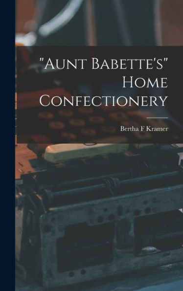 Aunt Babette's Home Confectionery - 9781017172232