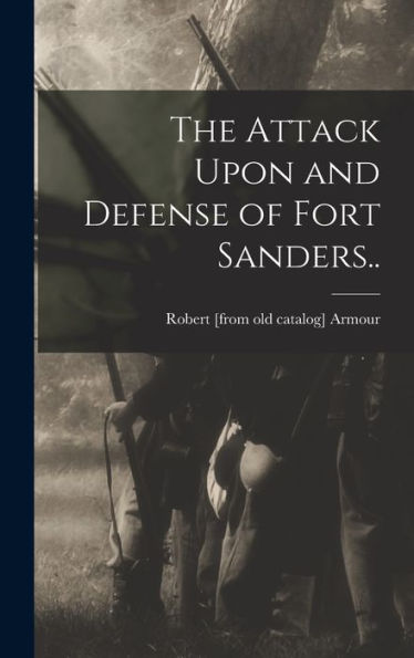 The Attack Upon And Defense Of Fort Sanders.. - 9781017172478