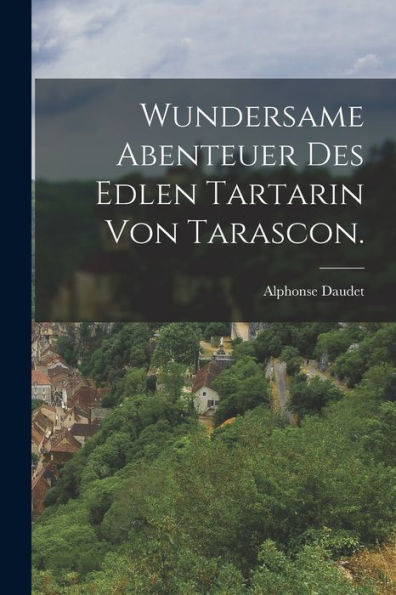 Wundersame Abenteuer Des Edlen Tartarin Von Tarascon. (German Edition) - 9781017173383