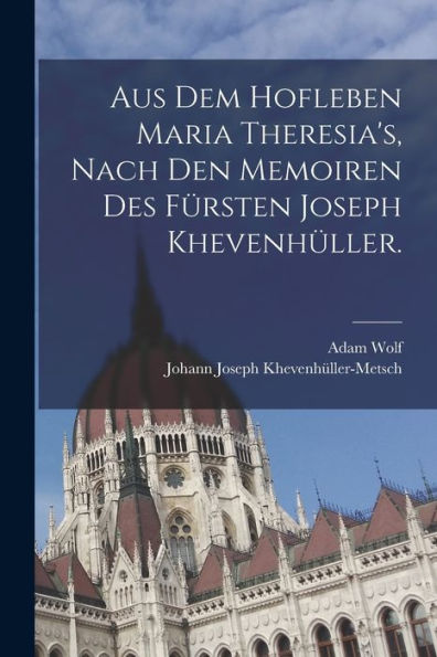 Aus Dem Hofleben Maria Theresia's, Nach Den Memoiren Des Fürsten Joseph Khevenhüller. (German Edition) - 9781017173536