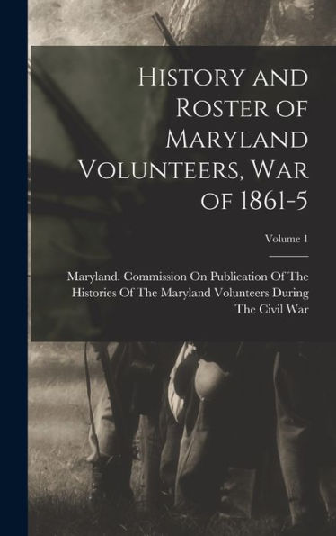 History And Roster Of Maryland Volunteers, War Of 1861-5; Volume 1 - 9781017174663