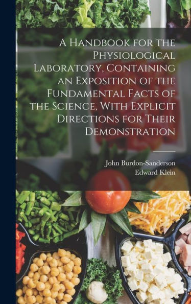 A Handbook For The Physiological Laboratory, Containing An Exposition Of The Fundamental Facts Of The Science, With Explicit Directions For Their Demonstration - 9781017174908