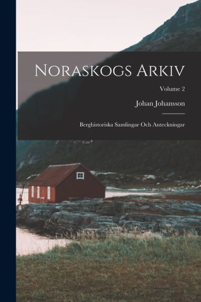 Noraskogs Arkiv: Berghistoriska Samlingar Och Anteckningar; Volume 2 (Swedish Edition) - 9781017175745