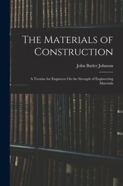 The Materials Of Construction: A Treatise For Engineers On The Strength Of Engineering Materials - 9781017176766