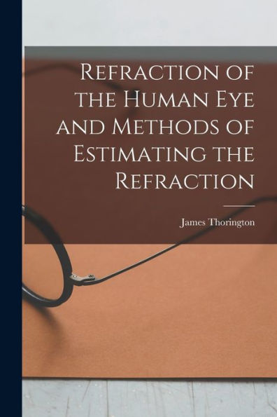Refraction Of The Human Eye And Methods Of Estimating The Refraction - 9781017177039