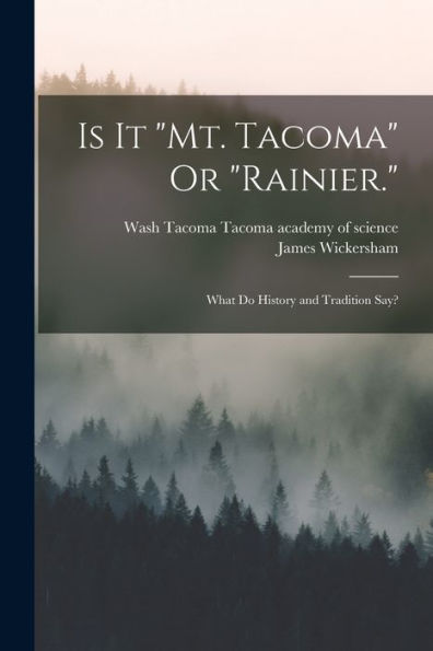 Is It "Mt. Tacoma" Or "Rainier.": What Do History And Tradition Say? - 9781017177398