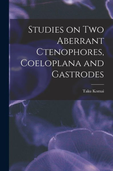 Studies On Two Aberrant Ctenophores, Coeloplana And Gastrodes - 9781017177671