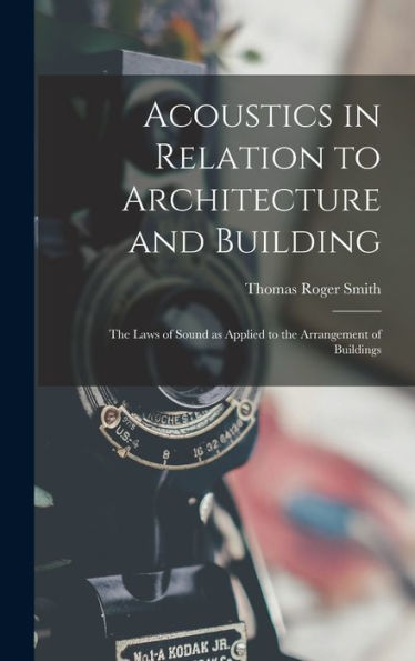 Acoustics In Relation To Architecture And Building; The Laws Of Sound As Applied To The Arrangement Of Buildings - 9781017178616