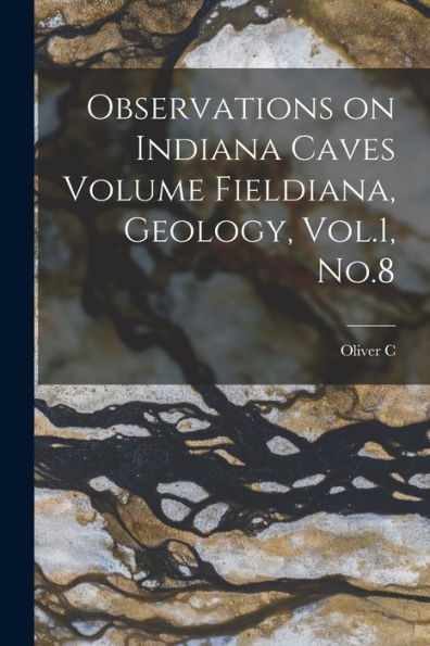 Observations On Indiana Caves Volume Fieldiana, Geology, Vol.1, No.8 - 9781017179330