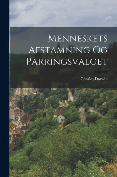 Menneskets Afstamning Og Parringsvalget (Danish Edition) - 9781017179484