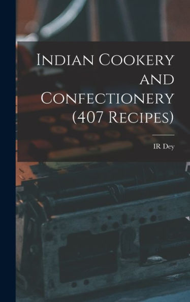 Indian Cookery And Confectionery (407 Recipes) - 9781017180046