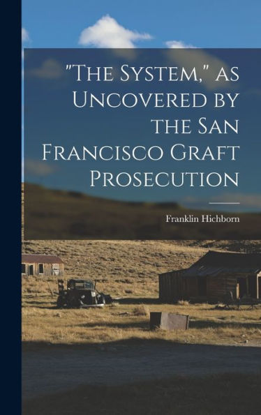 The System, As Uncovered By The San Francisco Graft Prosecution - 9781017180565